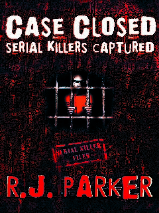 Title details for Case Closed Serial Killers Captured Ted Bundy, Jeffrey Dahmer and More. by RJ Parker - Wait list